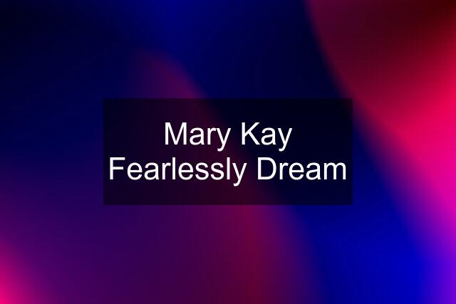 Mary Kay Fearlessly Dream