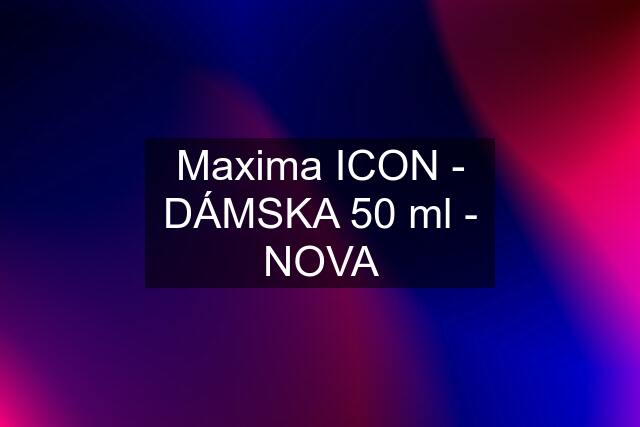 Maxima ICON - DÁMSKA 50 ml - NOVA