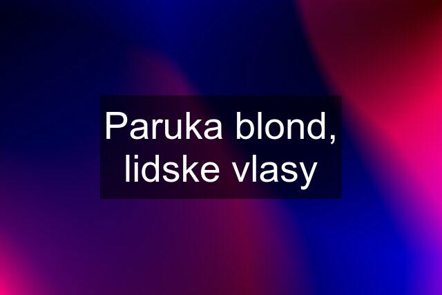 Paruka blond, lidske vlasy