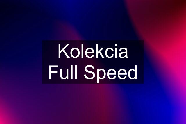 Kolekcia Full Speed