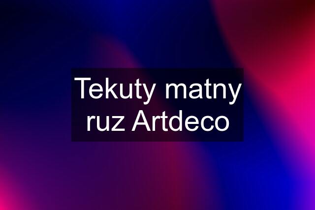 Tekuty matny ruz Artdeco