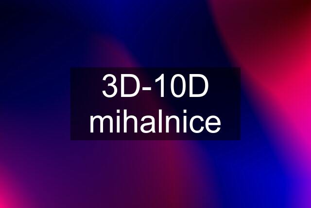 3D-10D mihalnice