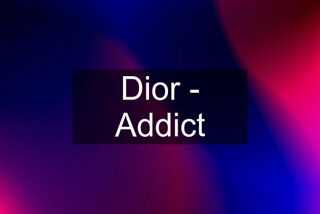 Dior - Addict