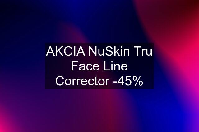 AKCIA NuSkin Tru Face Line Corrector -45%