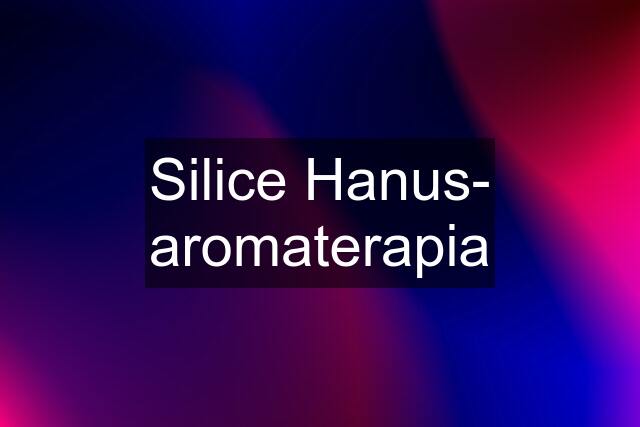 Silice Hanus- aromaterapia