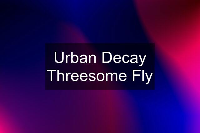 Urban Decay Threesome Fly