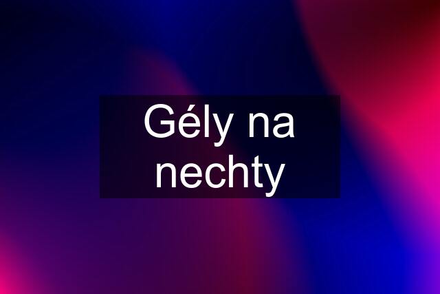 Gély na nechty