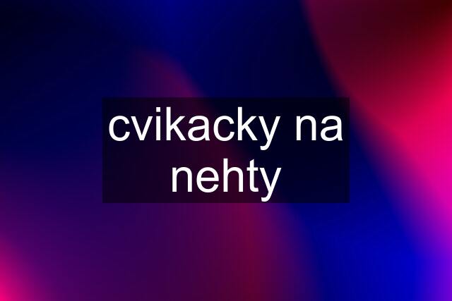 cvikacky na nehty