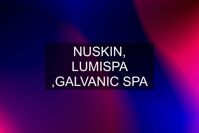 NUSKIN, LUMISPA ,GALVANIC SPA