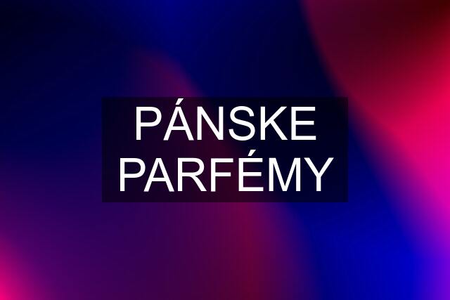 PÁNSKE PARFÉMY