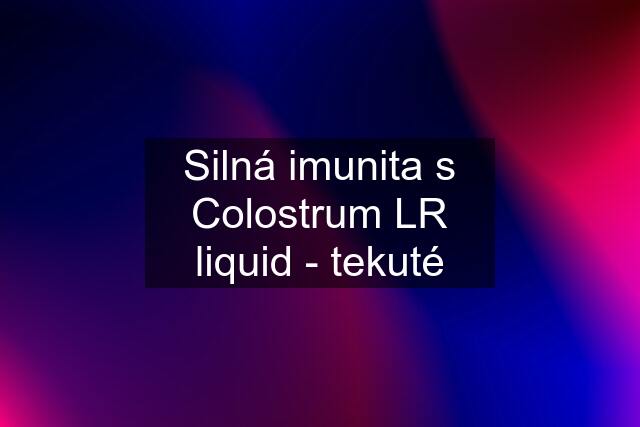 Silná imunita s Colostrum LR liquid - tekuté