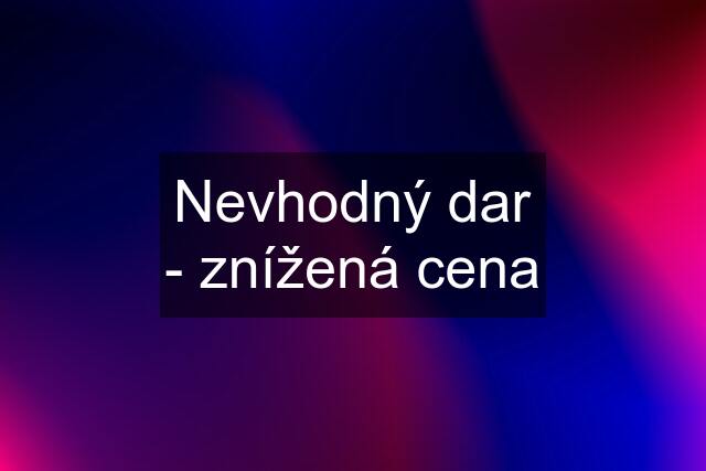 Nevhodný dar - znížená cena