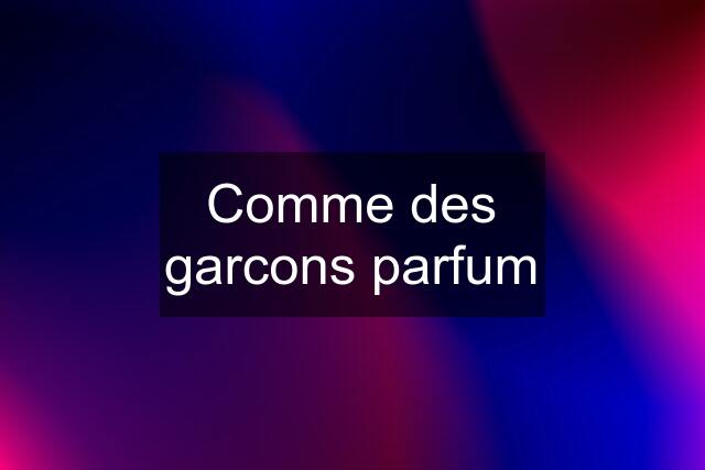 Comme des garcons parfum