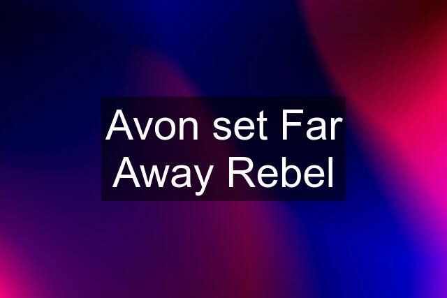 Avon set Far Away Rebel