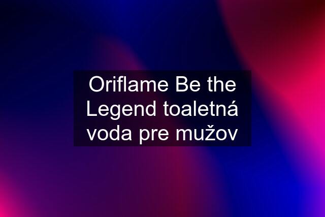 Oriflame Be the Legend toaletná voda pre mužov