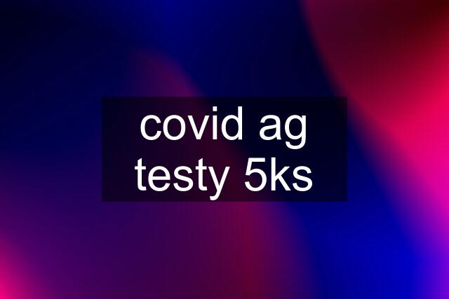 covid ag testy 5ks