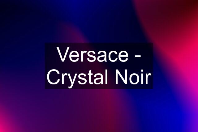 Versace - Crystal Noir