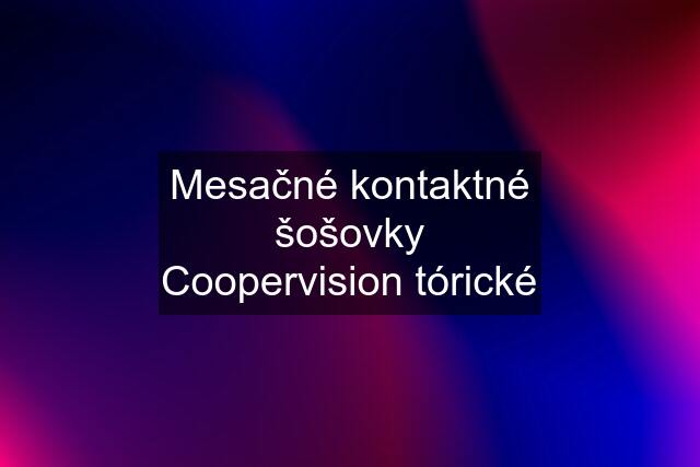 Mesačné kontaktné šošovky Coopervision tórické