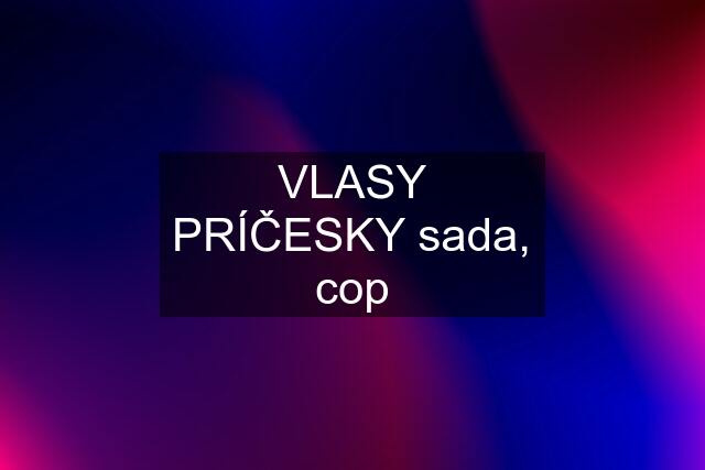 VLASY PRÍČESKY sada, cop