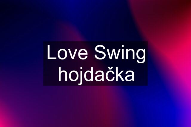 Love Swing hojdačka