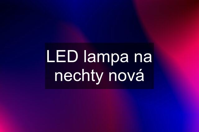 LED lampa na nechty nová