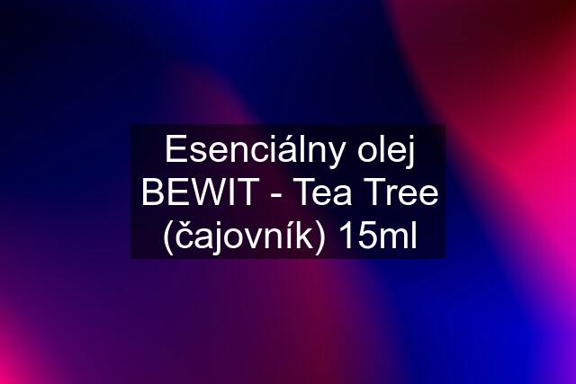 Esenciálny olej BEWIT - Tea Tree (čajovník) 15ml