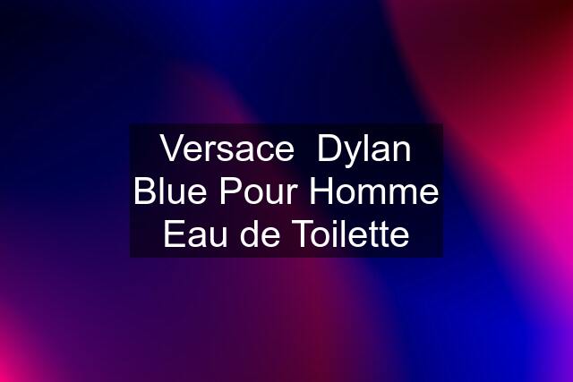 Versace  Dylan Blue Pour Homme Eau de Toilette