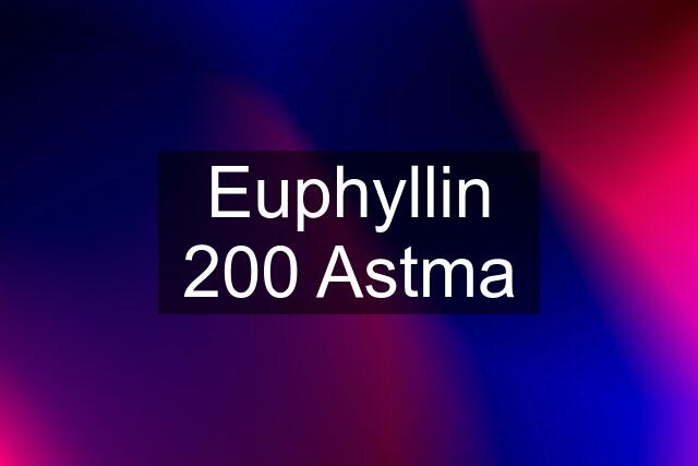 Euphyllin 200 Astma