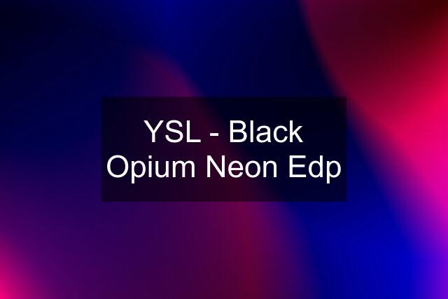 YSL - Black Opium Neon Edp