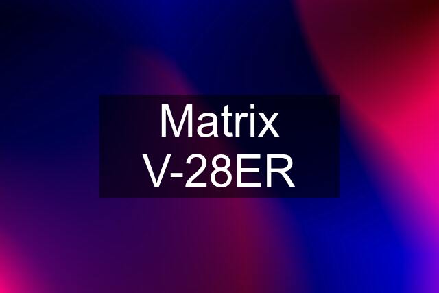 Matrix V-28ER