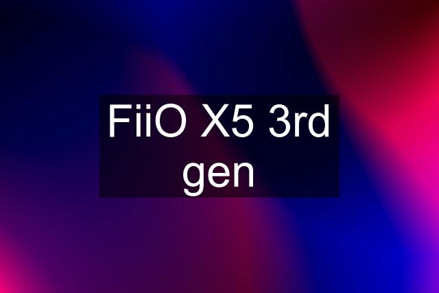 FiiO X5 3rd gen
