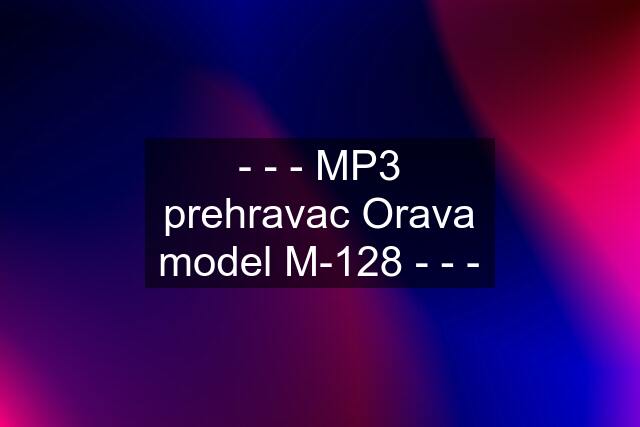 - - - MP3 prehravac Orava model M-128 - - -