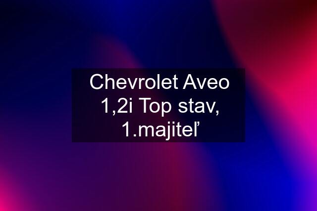 Chevrolet Aveo 1,2i Top stav, 1.majiteľ