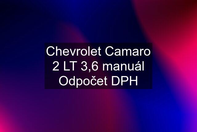 Chevrolet Camaro 2 LT 3,6 manuál Odpočet DPH