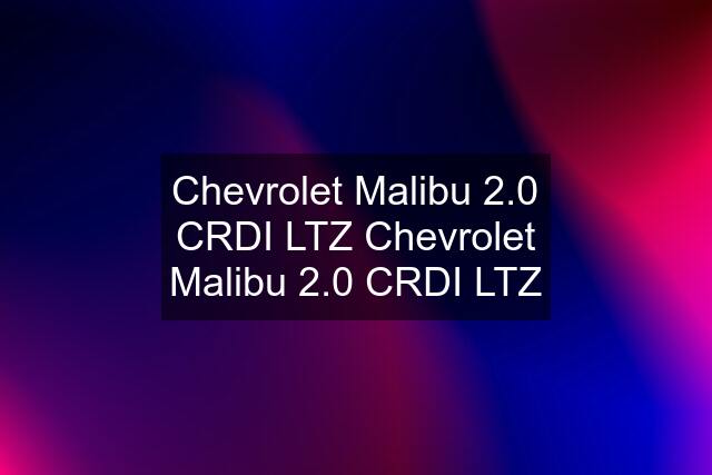 Chevrolet Malibu 2.0 CRDI LTZ Chevrolet Malibu 2.0 CRDI LTZ