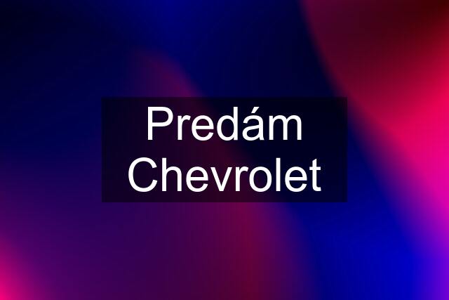 Predám Chevrolet