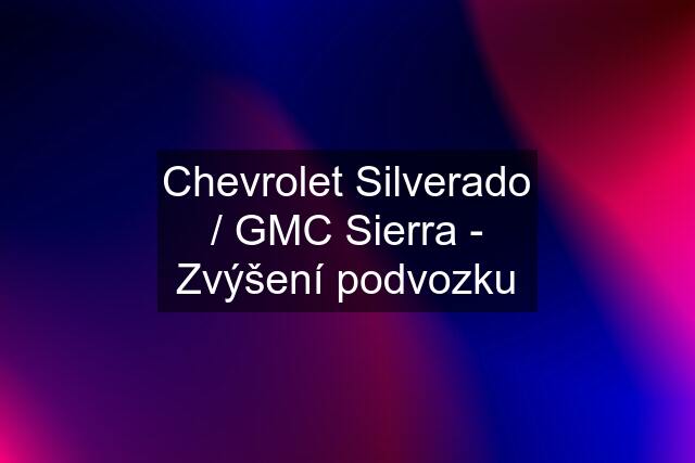 Chevrolet Silverado / GMC Sierra - Zvýšení podvozku