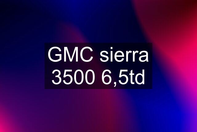 GMC sierra 3500 6,5td