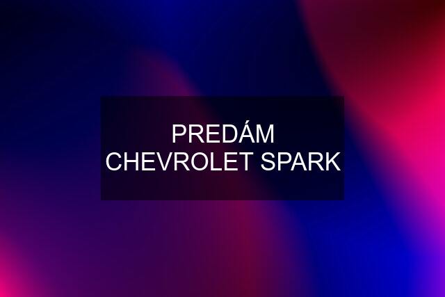 PREDÁM CHEVROLET SPARK