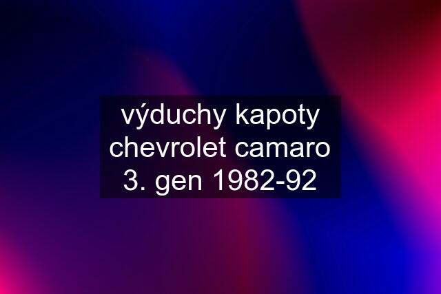 výduchy kapoty chevrolet camaro 3. gen 1982-92