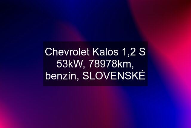 Chevrolet Kalos 1,2 S 53kW, 78978km, benzín, SLOVENSKÉ