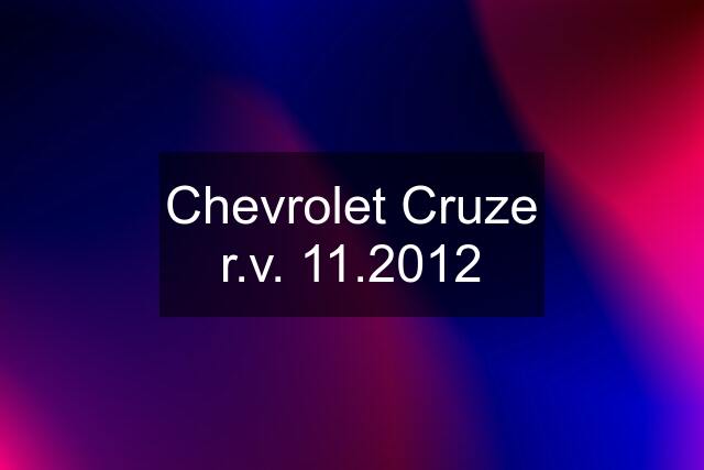 Chevrolet Cruze r.v. 11.2012