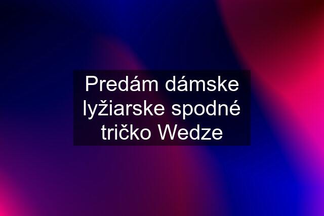 Predám dámske lyžiarske spodné tričko Wedze