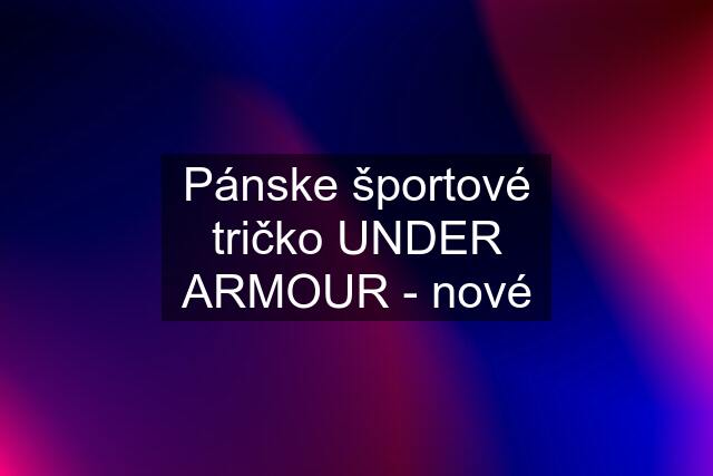 Pánske športové tričko UNDER ARMOUR - nové