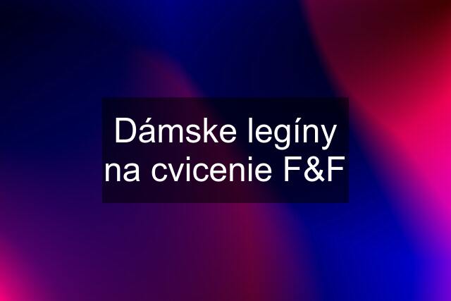 Dámske legíny na cvicenie F&F