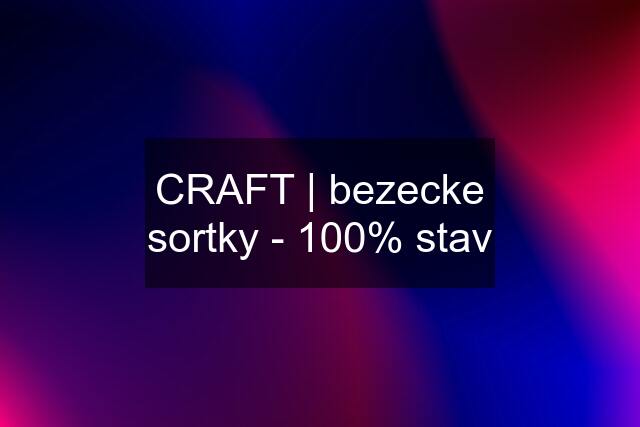 CRAFT | bezecke sortky - 100% stav