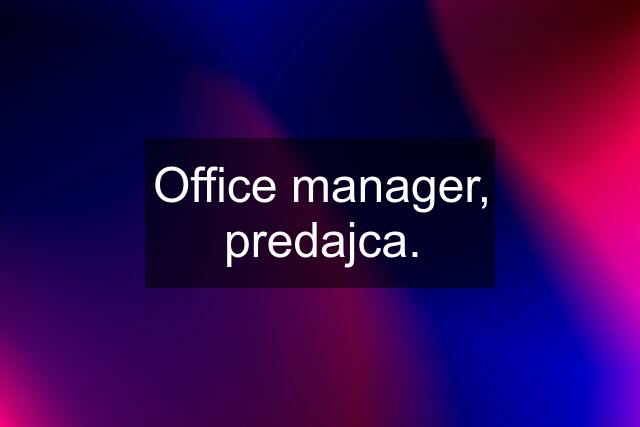 Office manager, predajca.