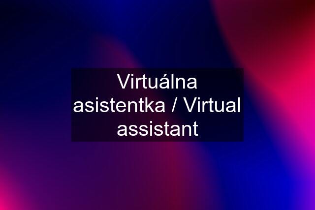 Virtuálna asistentka / Virtual assistant