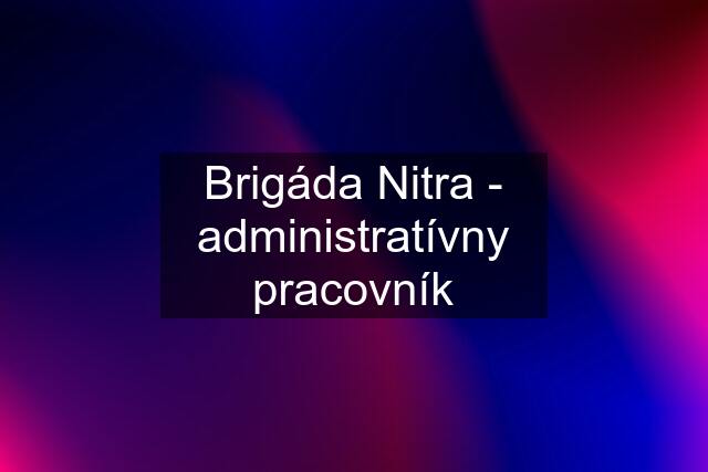 Brigáda Nitra - administratívny pracovník