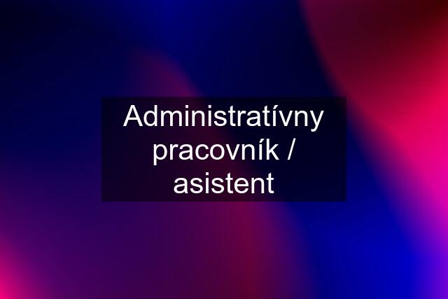 Administratívny pracovník / asistent